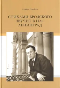 Альберт Измайлов: Стихами Бродского звучит в нас Ленинград