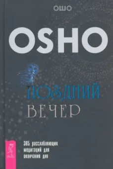 Ошо Багван Шри Раджниш: Поздний вечер. 365 расслабляющих медитаций для окончания дня