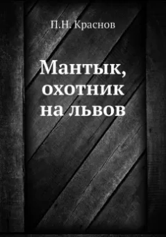Петр Краснов: Мантык, охотник на львов