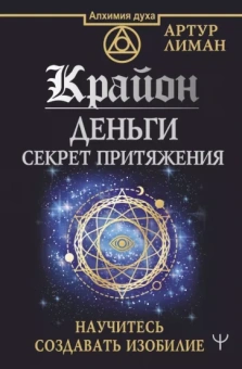 Артур Лиман: Крайон. Деньги. Секрет притяжения. Научитесь создавать изобилие