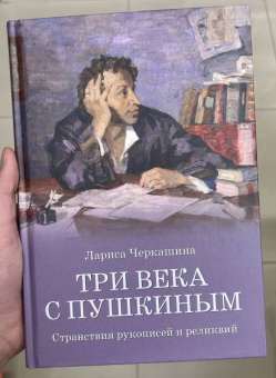 Лариса Черкашина: Три века с Пушкиным. Странствия рукописей и реликвий