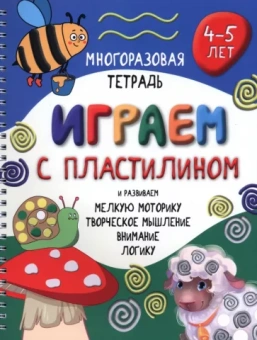Анастасия Чупрунова: Многоразовая тетрадь Играем с пластилином. 4-5 лет