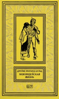 Джеймс Шульц: Моя индейская жизнь