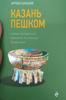 Артем Синцов: Казань пешком. Самые интересные прогулки по столице Татарстана