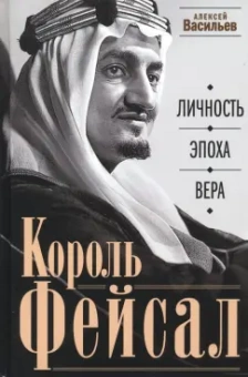 Алексей Васильев: Король Фейсал. Личность, эпоха, вера