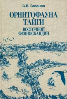 Сергей Сазонов: Орнитофауна тайги Восточной Фенноскандии. Исторические и зонально-ландшафтные факторы формирования