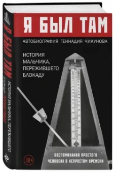 Геннадий Чикунов: Я  был там. История мальчика, пережившего блокаду Воспоминания простого человека о непростом времени