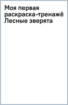 Моя первая раскраска-тренажёр Лесные зверята