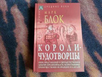 Марк Блок: Короли-чудотворцы.Очерк представлений о сверхъестественном характере королевской власти