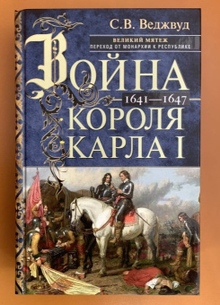 Сесили Веджвуд: Война короля Карла I. Великий мятеж. Переход от монархии к республике. 1641-1647