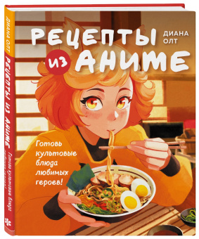 Диана Олт: Рецепты из аниме. Готовь культовые блюда любимых героев!