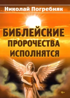 Николай Погребняк: Библейские пророчества исполнятся. Толкование Священного писания и старинных пророческих книг