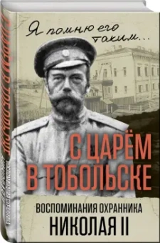 Василий Панкратов: С царем в Тобольске. Воспоминания охранника Николая II