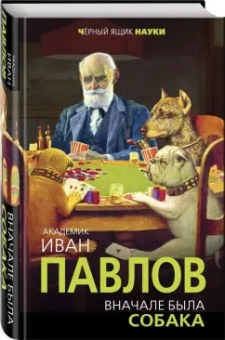 Иван Павлов: Вначале была собака. Двадцать лет экспериментов