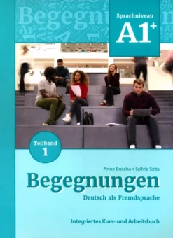 Buscha, Szita: Begegnungen A1+. Teilband 1. Integriertes Kurs- und Arbeitsbuch