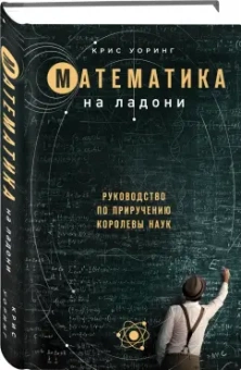Крис Уорринг: Математика на ладони. Руководство по приручению королевы наук