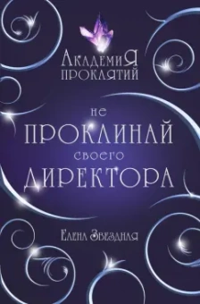 Елена Звездная: Академия Проклятий. Урок первый. Не проклинай своего директора
