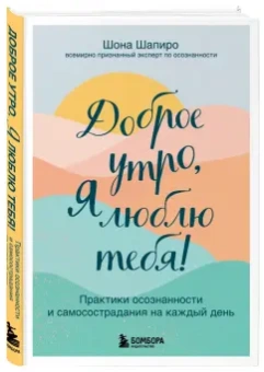 Шона Шапиро: Доброе утро, я люблю тебя! Практики осознанности и самосострадания на каждый день