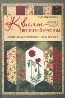 Кэрол Филлипсон: Квилт, вышитый крестом:  Оригинальные проекты и новая техника