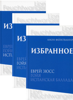 Фейхтвангер Лион: Фейхтвангер.Избранное (Компл.в 3-х томах)Еврей Зюсс.Гойя.Испанская баллада