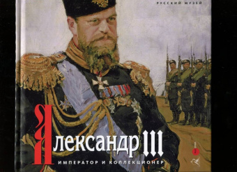 Шилова, Меньшикова, Карпова: Александр III. Император и коллекционер