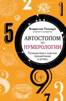 Владислав Полищук: Автостопом по нумерологии. Увлекательное путешествие к счастью, успеху и процветанию