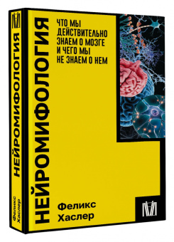 Феликс Хаслер: Нейромифология. Что мы действительно знаем о мозге и чего мы не знаем о нем