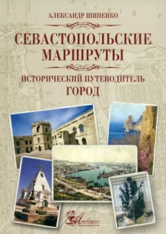 Александр Шипенко: Севастопольские маршруты. Исторический путеводитель. Город