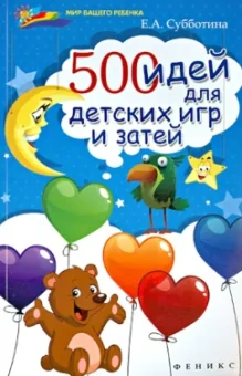 Елена Субботина: 500 идей для детских игр и затей