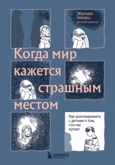 Эбигейл Гевирц: Когда мир кажется страшным местом. Как разговаривать с детьми о том, что нас пугает