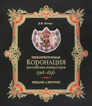 Дмитрий Петерс: Первопрестольная. Коронация российских императоров. 1724-1896. Медали и жетоны. Сборник документов
