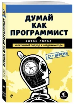 Антон Спрол: Думай как программист. Креативный подход к созданию кода. C++ версия