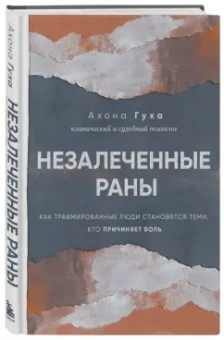 Аноха Гуха: Незалеченные раны. Как травмированные люди становятся теми, кто причиняет боль