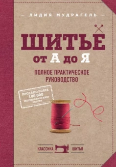 Лидия Мудрагель: Шитье от А до Я. Полное практическое руководство