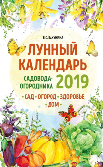 Виктория Бакунина: Лунный календарь садовода-огородника 2019. Сад, огород, здоровье, дом