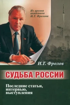 Иван Фролов: Судьба России. Последние статьи, интервью, выступления