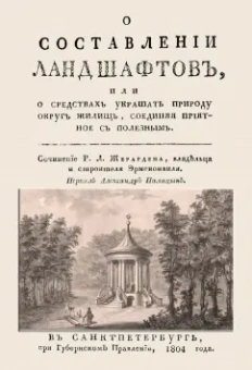 Рене-Луи Жирарден: О составлении ландшафтов, или О средствах украшать природу округ жилищ, соединяя приятное с полезным