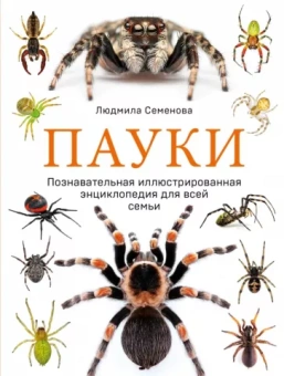 Людмила Семенова: Пауки. Познавательная иллюстрированная энциклопедия для всей семьи