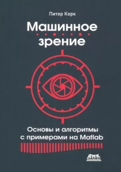 Питер Корк: Машинное зрение. Основы и алгоритмы с примерами на Matlab