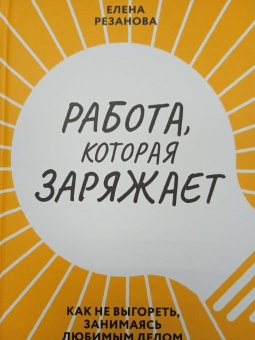 Елена Резанова: Работа, которая заряжает. Как не выгореть, занимаясь любимым делом