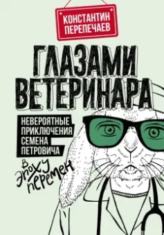 Константин Перепечаев: Глазами ветеринара. Невероятные приключения Семена Петровича в эпоху перемен