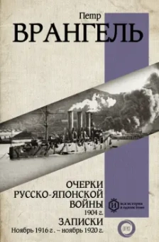 Петр Врангель: Очерки Русско-японской войны. 1904 г. Записки. Ноябрь 1916- Ноябрь 1920