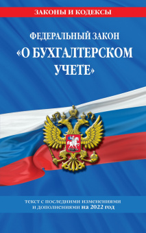 Федеральный закон "О бухгалтерском учете". Текст с изменениями и дополнениями на 2022 год