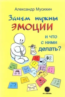 Александр Мусихин: Зачем нужны эмоции и что с ними делать? Как сделать эмоции и чувства своими друзьями