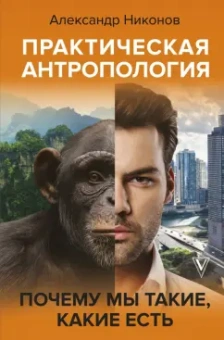 Александр Никонов: Практическая антропология. Почему мы такие, какие есть