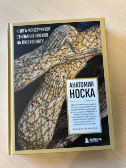 Татьяна Куликова: Анатомия носка. Книга-конструктор стильных носков на любую ногу