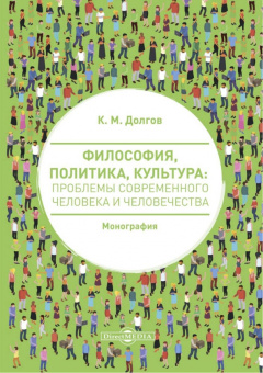 Константин Долгов: Философия, политика, культура:  проблемы современного человека и человечества