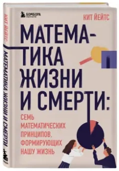 Кит Йейтс: Математика жизни и смерти. 7 математических принципов, формирующих нашу жизнь
