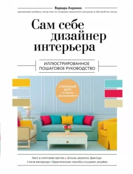 Варвара Ахремко: Сам себе дизайнер интерьера. Иллюстрированное пошаговое руководство