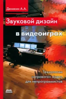 Антон Деникин: Звуковой дизайн в видеоиграх. Технология игрового аудио для непрограммистов